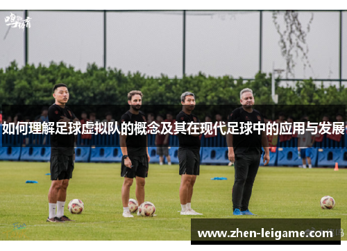 如何理解足球虚拟队的概念及其在现代足球中的应用与发展