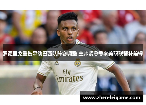 罗德里戈重伤牵动巴西队阵容调整 主帅紧急考察美职联替补前锋